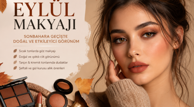 Eylül Makyajı: Sonbahara Geçişte Doğal ve Etkileyici Makyaj Önerileri