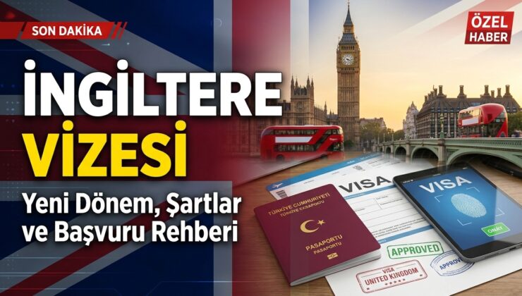 İngiltere Vizesi Başvurularında Yeni Dönem: Şartlar, Harçlar ve Dijitalleşen Süreç